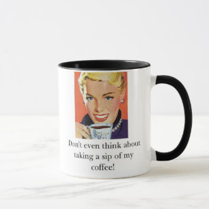 Don't even think about taking a sip of my coffee! mug