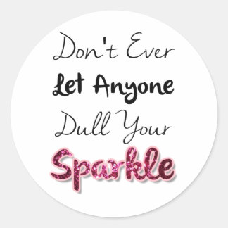 Don't Ever Let Anyone Dull Your Sparkle Classic Round Sticker