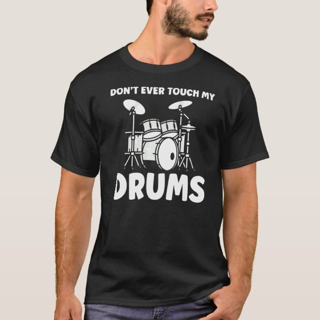 Don't Ever Touch My Drums Drummer  T-Shirt (Front)