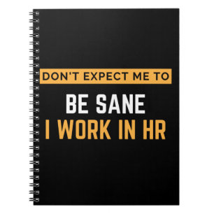 Don't Expect Me To Be Sane I Work In HR Notebook