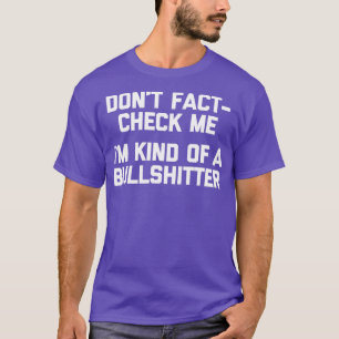 Dont FactCheck Me Im Kind Of A Bullshitter Funny T-Shirt