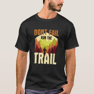 Dont fail run the trail running offroad runner say T-Shirt
