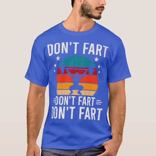 Dont Fart Bodybuilding Weightlifting Workout T-Shirt (Front)