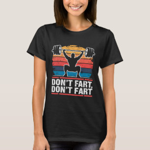 Don't Fart Funny Gym Weightlifting Joke Powerlifte T-Shirt
