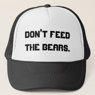 Don't feed the bears. trucker hat
