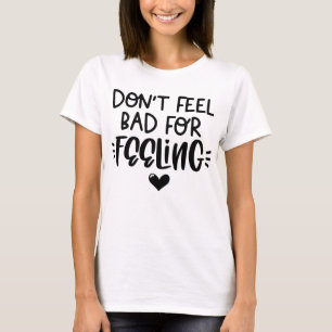 Don't Feel Bad Bold Black Empathy Quote T-Shirt