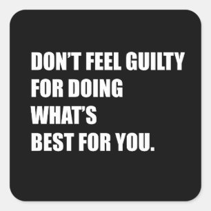 Don't feel guilty for doing what's best for you square sticker