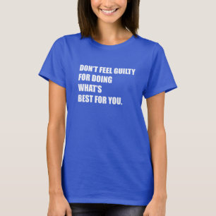 Don't feel guilty for doing what's best for you T-Shirt