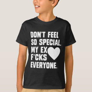 Dont Feel So Special My Ex F Cks Everyone App T-Shirt