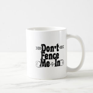Dont Fence Me In  Coffee Mug