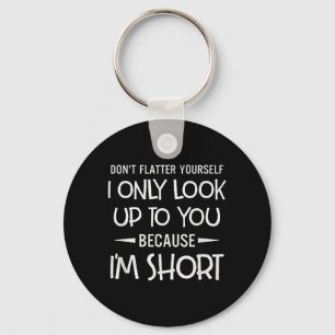 Dont Flatter Only Look Up to Because Short Keychain