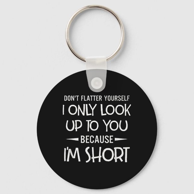 Dont Flatter Only Look Up to Because Short Keychain (Front)