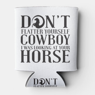 Don't Flatter Yourself Cowboy I Was Looking At You Can Cooler