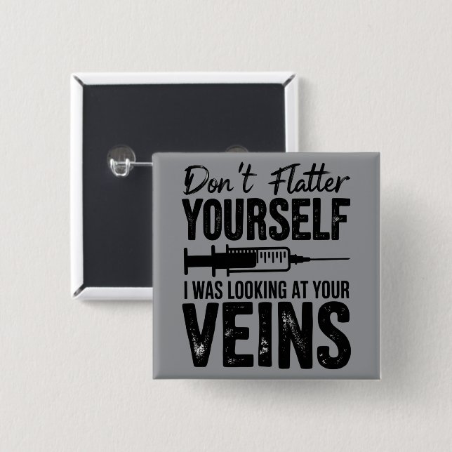 Don't Flatter Yourself I Was Looking at Your Veins 2 Inch Square Button (Front & Back)