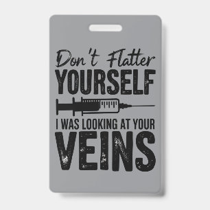 Don't Flatter Yourself I Was Looking at Your Veins Badge