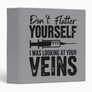 Don't Flatter Yourself I Was Looking at Your Veins Binder