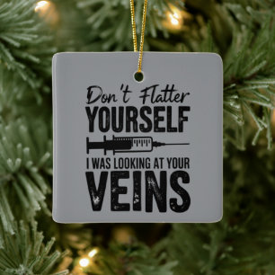 Don't Flatter Yourself I Was Looking at Your Veins Ceramic Ornament