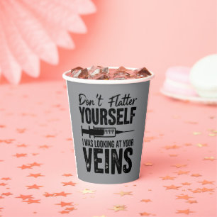 Don't Flatter Yourself I Was Looking at Your Veins Paper Cups
