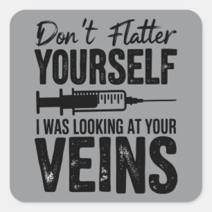 Don't Flatter Yourself I Was Looking at Your Veins Square Sticker