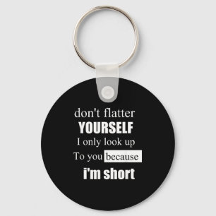 D'ont Flatter Yourself Only Look Up To You Because Keychain