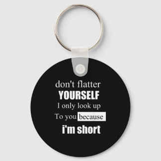 D'ont Flatter Yourself Only Look Up To You Because Keychain