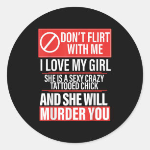 Don't Flirt With Me I Love My Girl She Is Y Crazy  Classic Round Sticker