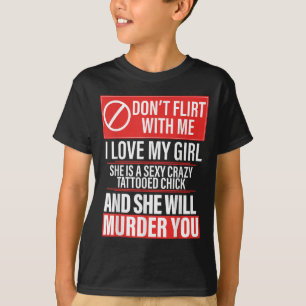 Don't Flirt With Me I Love My Girl She Is Y Crazy T-Shirt