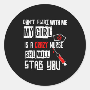Don't Flirt With Me, My Girl Is A Crazy Nurse...  Classic Round Sticker