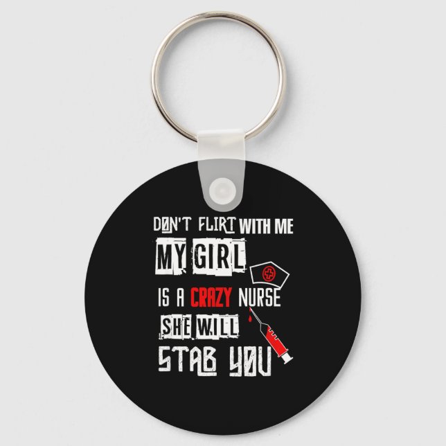 Don't Flirt With Me, My Girl Is A Crazy Nurse...  Keychain (Front)