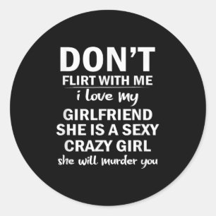 Don't Flirt With Me My Girlfriend Is Crazy Funny  Classic Round Sticker