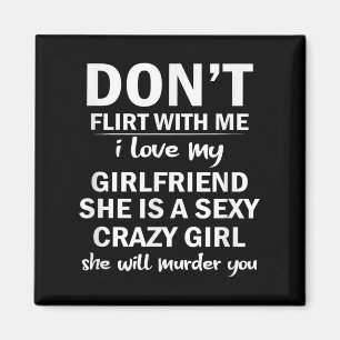 Don't Flirt With Me My Girlfriend Is Crazy Funny  Magnet