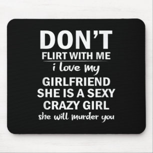 Don't Flirt With Me My Girlfriend Is Crazy Funny  Mouse Pad