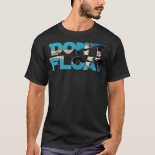 Dont Float T-Shirt