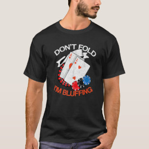 Don't Fold I'm Bluffing Bluff  Casino Poker Gamble T-Shirt