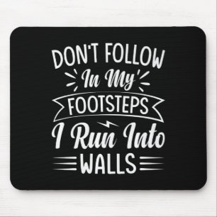 Dont Follow In My Footsteps I Run Into Walls  Mouse Pad