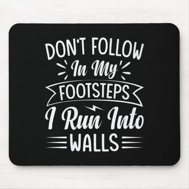 Dont Follow In My Footsteps I Run Into Walls  Mouse Pad (Front)
