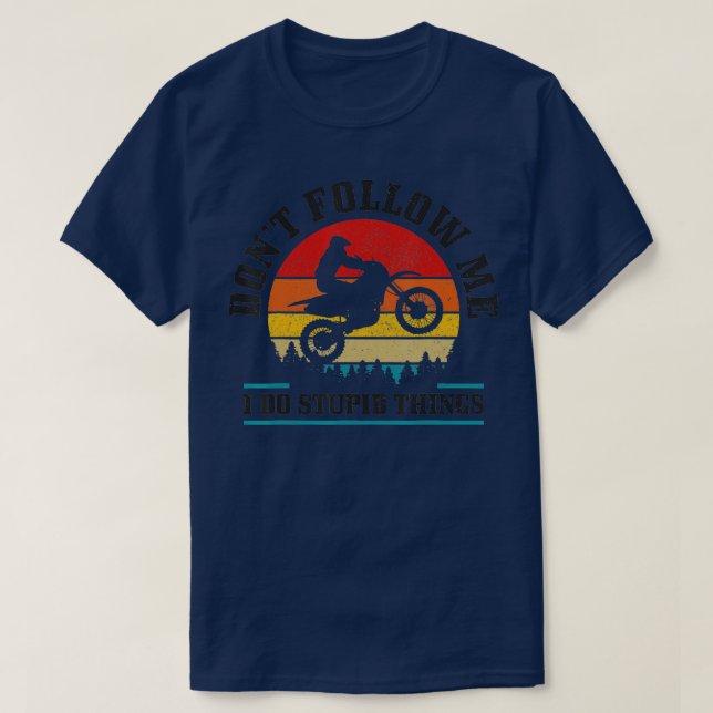 Don't Follow Me Do Stupid Things Funny Motocross D T-Shirt (Design Front)