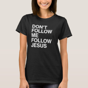 Don't follow Me, follow Jesus Christian T-Shirt