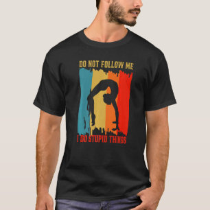 Dont Follow Me Funny Gymnastics Gymnast Women Girl T-Shirt