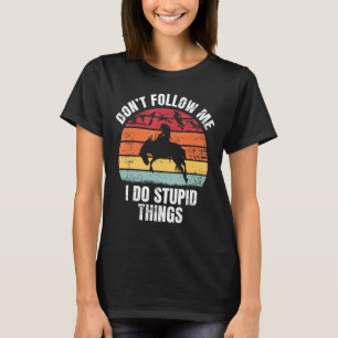 Don't Follow Me I Do Ranch Bronc Riding Cowboy Hor T-Shirt