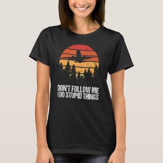 Don't Follow Me I Do Stupid Things Aviation Pilot  T-Shirt