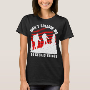 Don't follow me, I do stupid things , best gift fo T-Shirt