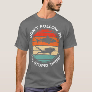 Dont Follow Me I Do Stupid Things Diver Scuba Divi T-Shirt