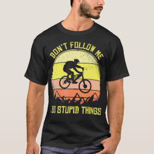 Dont Follow Me I Do Stupid Things Downhill Mountai T-Shirt