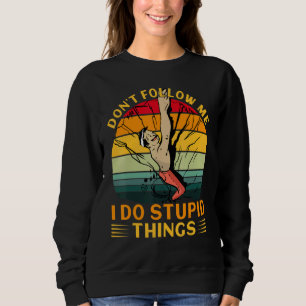 Don't Follow Me I Do Stupid Things Free Rock Climb Sweatshirt