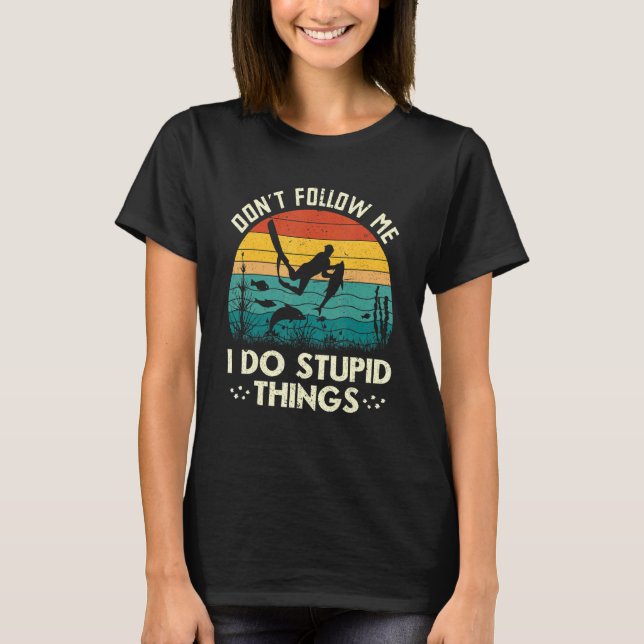 Don't Follow Me I Do Stupid Things Freediving Spea T-Shirt (Front)