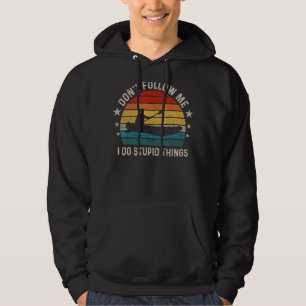 Don't follow me I Do Stupid Things Funny Kayaking Hoodie