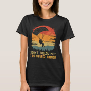 don't follow me i do stupid things funny Skydiving T-Shirt