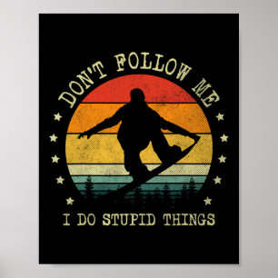 Don't Follow Me I Do Stupid Things Funny Snowboard Poster