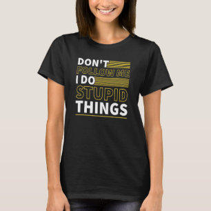 Dont Follow Me I Do Stupid Things Funny Snowboardi T-Shirt
